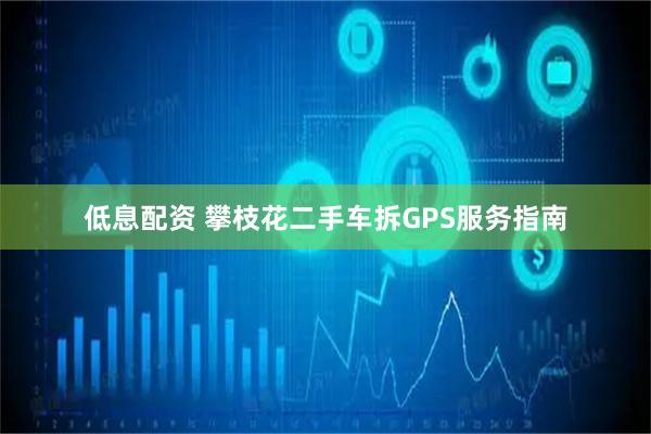 低息配资 攀枝花二手车拆GPS服务指南