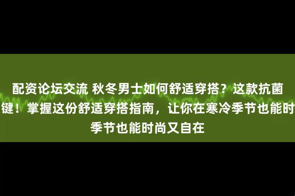 配资论坛交流 秋冬男士如何舒适穿搭？这款抗菌棉袜是关键！掌握这份舒适穿搭指南，让你在寒冷季节也能时尚又自在