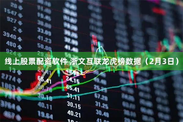 线上股票配资软件 浙文互联龙虎榜数据（2月3日）